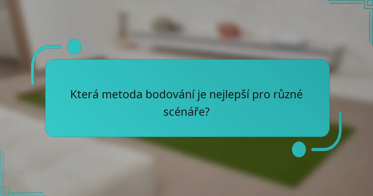 Která metoda bodování je nejlepší pro různé scénáře?