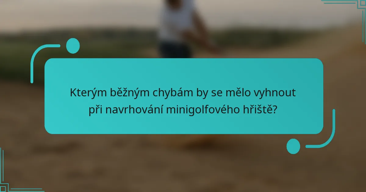 Kterým běžným chybám by se mělo vyhnout při navrhování minigolfového hřiště?